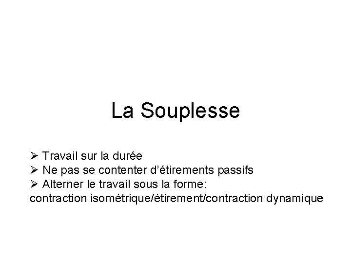 La Souplesse Ø Travail sur la durée Ø Ne pas se contenter d’étirements passifs