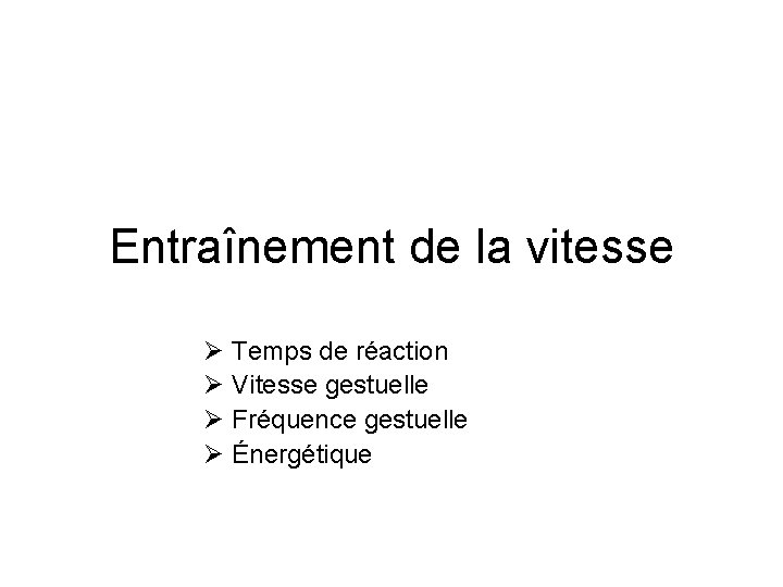 Entraînement de la vitesse Ø Temps de réaction Ø Vitesse gestuelle Ø Fréquence gestuelle