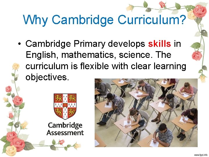 Why Cambridge Curriculum? • Cambridge Primary develops skills in English, mathematics, science. The curriculum