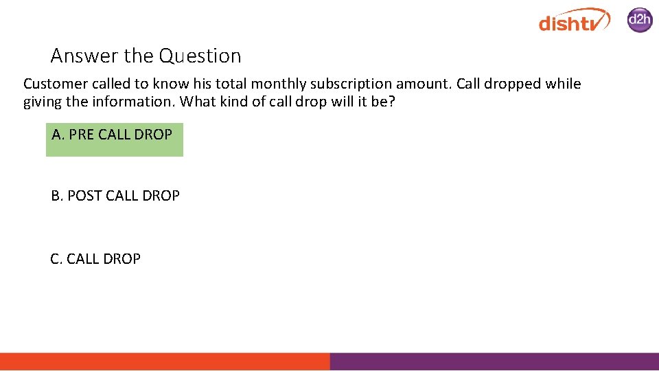 Answer the Question Customer called to know his total monthly subscription amount. Call dropped