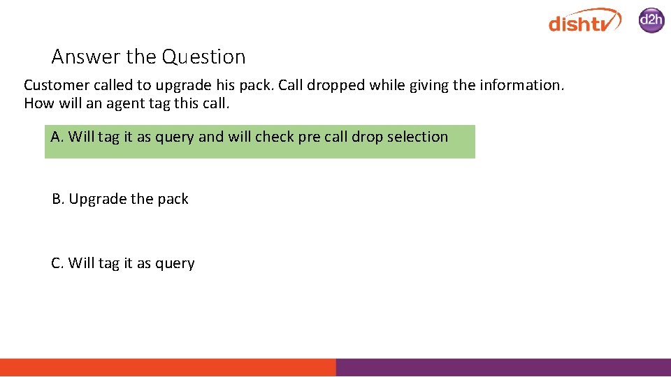 Answer the Question Customer called to upgrade his pack. Call dropped while giving the