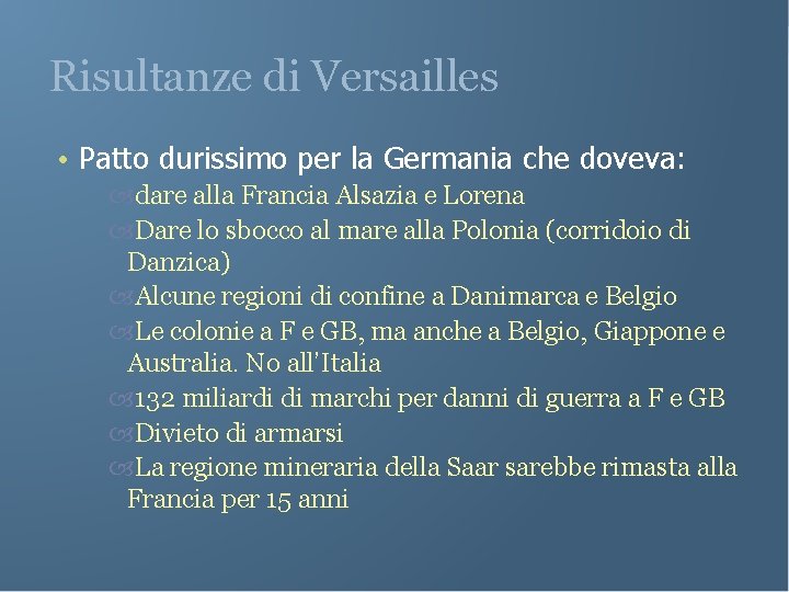 Risultanze di Versailles • Patto durissimo per la Germania che doveva: dare alla Francia