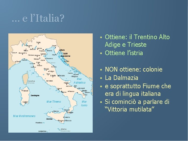 … e l’Italia? • Ottiene: il Trentino Alto Adige e Trieste • Ottiene l’istria