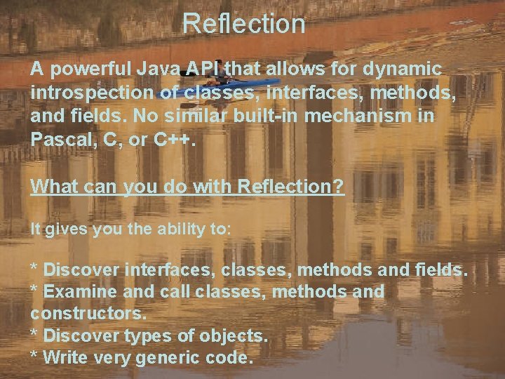 Reflection A powerful Java API that allows for dynamic introspection of classes, interfaces, methods,