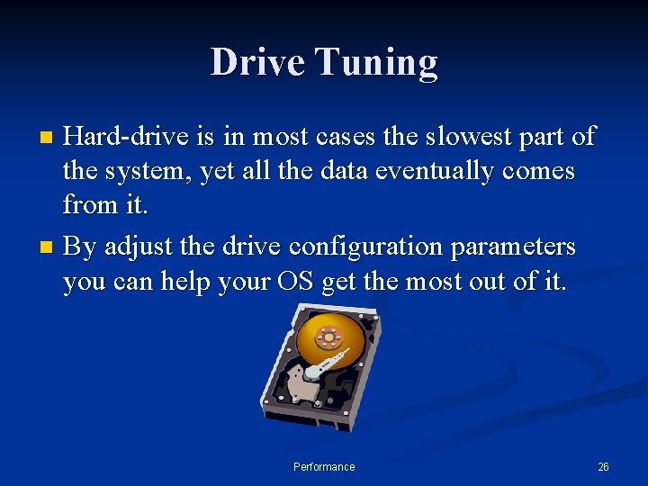 Drive Tuning Hard-drive is in most cases the slowest part of the system, yet