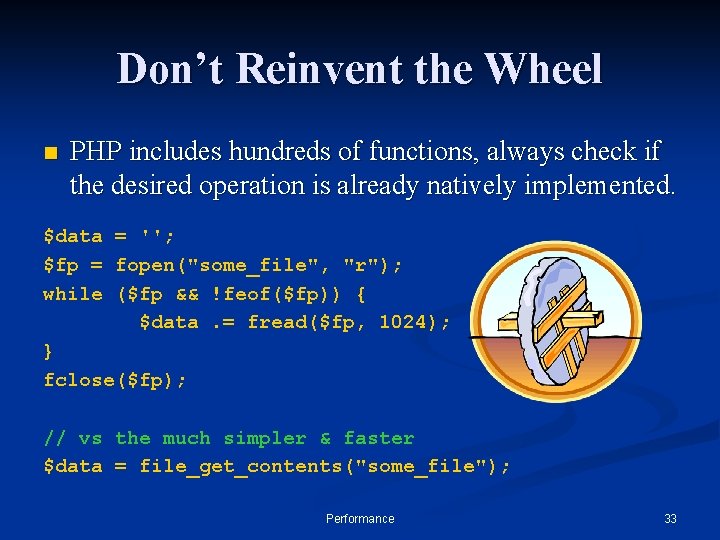 Don’t Reinvent the Wheel n PHP includes hundreds of functions, always check if the