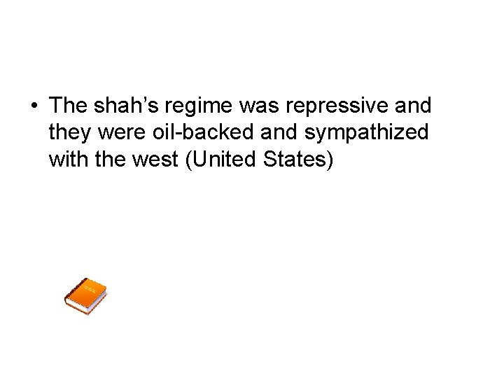  • The shah’s regime was repressive and they were oil-backed and sympathized with