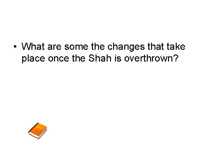  • What are some the changes that take place once the Shah is