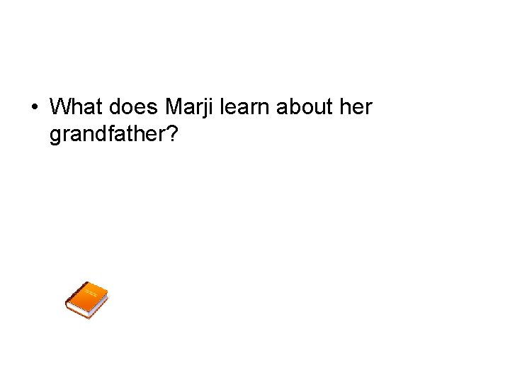  • What does Marji learn about her grandfather? 