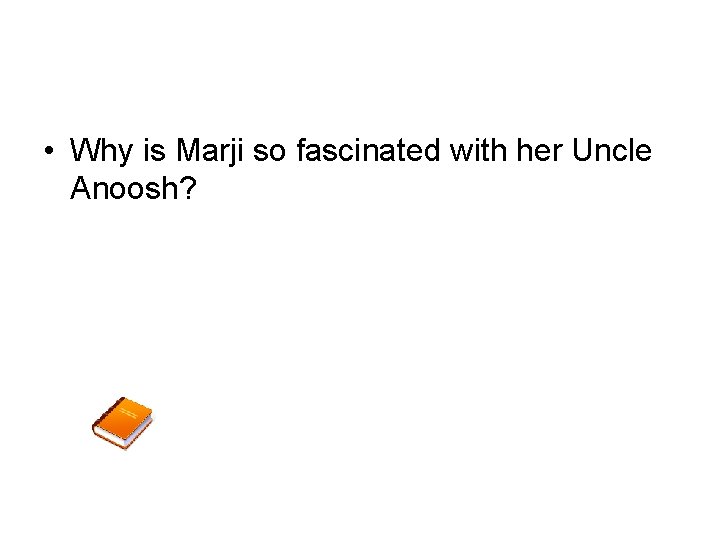  • Why is Marji so fascinated with her Uncle Anoosh? 