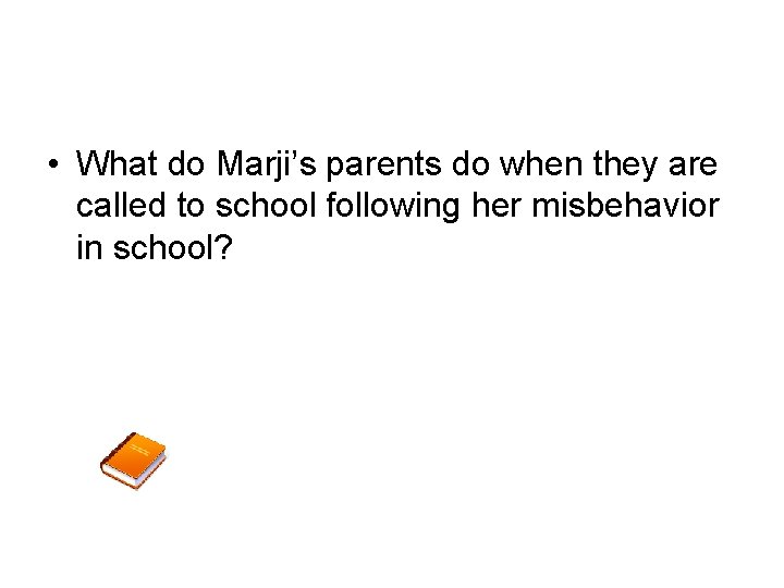  • What do Marji’s parents do when they are called to school following