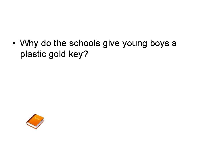  • Why do the schools give young boys a plastic gold key? 