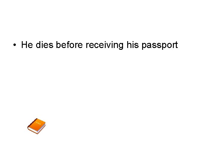  • He dies before receiving his passport 