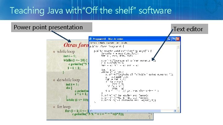 Teaching Java with“Off the shelf” software Power point presentation Text editor 