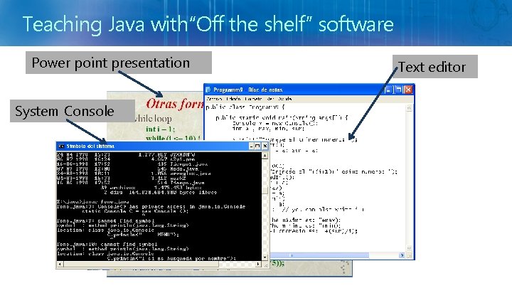 Teaching Java with“Off the shelf” software Power point presentation System Console Text editor 