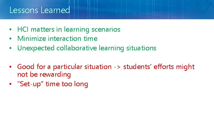 Lessons Learned • HCI matters in learning scenarios • Minimize interaction time • Unexpected