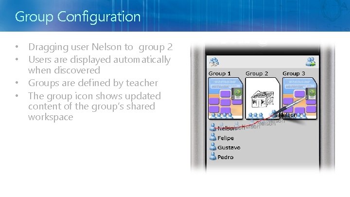 Group Configuration • Dragging user Nelson to group 2 • Users are displayed automatically