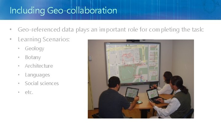 Including Geo-collaboration • Geo-referenced data plays an important role for completing the task: •