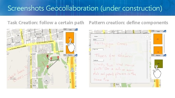 Screenshots Geocollaboration (under construction) Task Creation: follow a certain path Pattern creation: define components