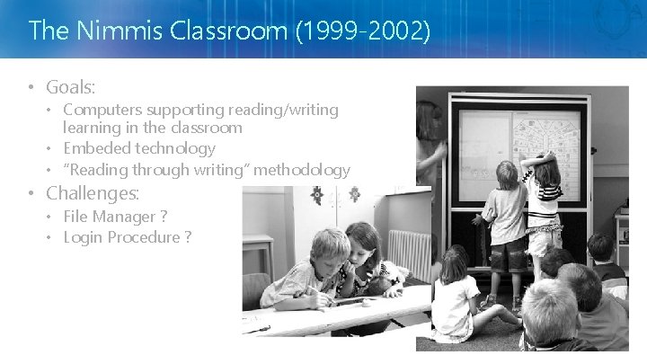 The Nimmis Classroom (1999 -2002) • Goals: • Computers supporting reading/writing learning in the