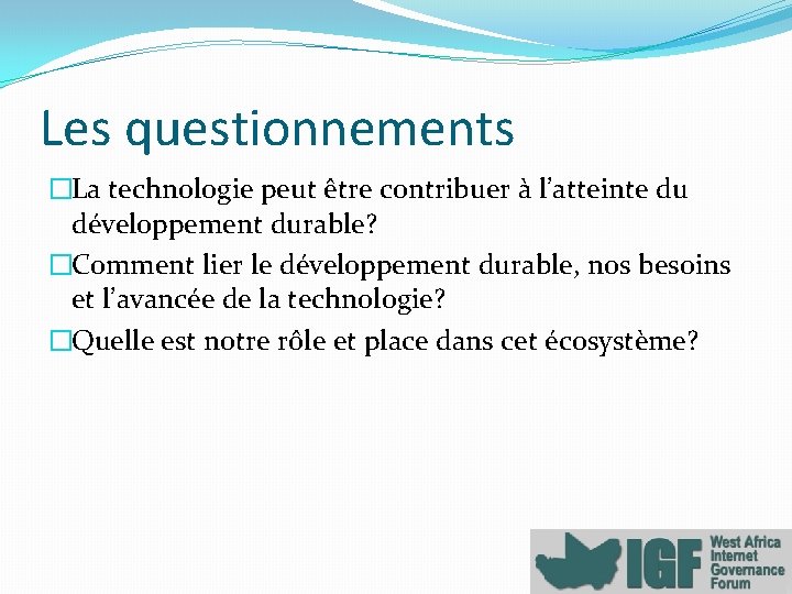 Les questionnements �La technologie peut être contribuer à l’atteinte du développement durable? �Comment lier