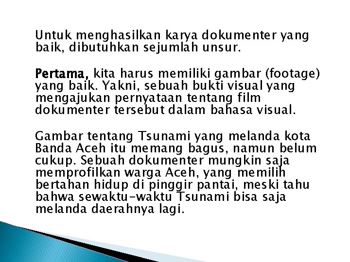 Untuk menghasilkan karya dokumenter yang baik, dibutuhkan sejumlah unsur. Pertama, kita harus memiliki gambar