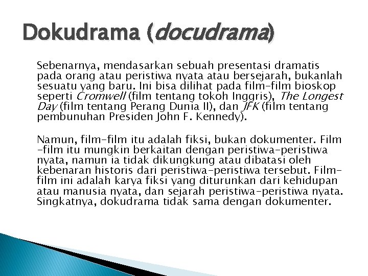 Dokudrama (docudrama) Sebenarnya, mendasarkan sebuah presentasi dramatis pada orang atau peristiwa nyata atau bersejarah,