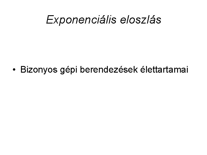 Exponenciális eloszlás • Bizonyos gépi berendezések élettartamai 