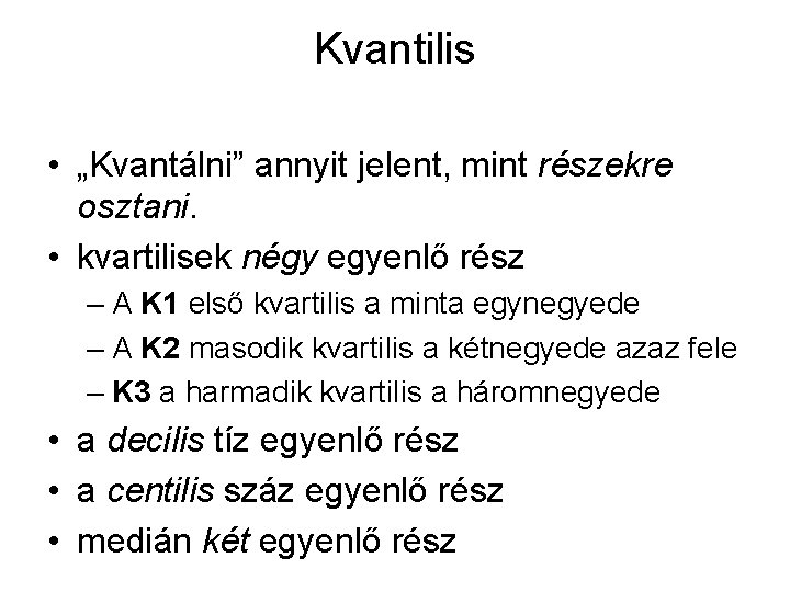 Kvantilis • „Kvantálni” annyit jelent, mint részekre osztani. • kvartilisek négy egyenlő rész –