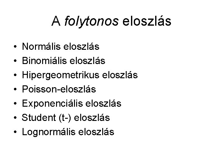 A folytonos eloszlás • • Normális eloszlás Binomiális eloszlás Hipergeometrikus eloszlás Poisson-eloszlás Exponenciális eloszlás