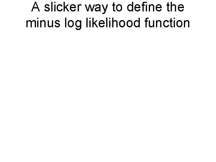 A slicker way to define the minus log likelihood function 