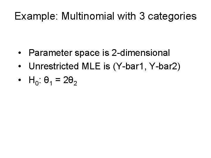 Example: Multinomial with 3 categories • Parameter space is 2 -dimensional • Unrestricted MLE