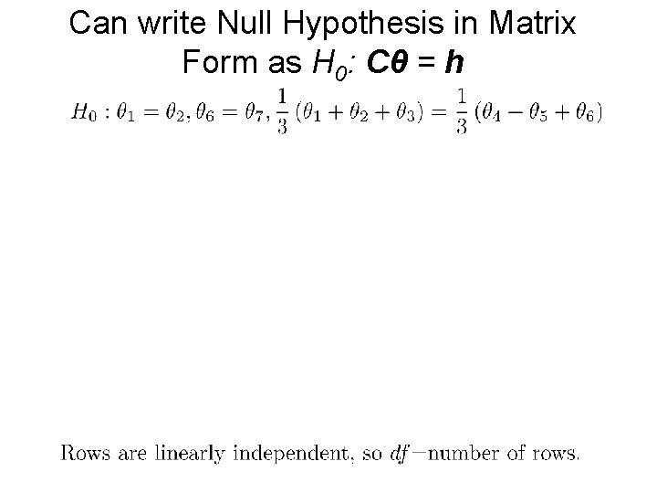 Can write Null Hypothesis in Matrix Form as H 0: Cθ = h 