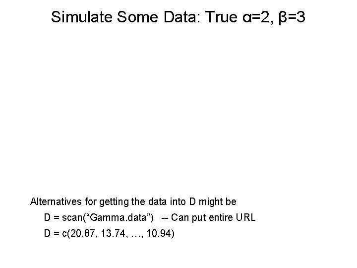 Simulate Some Data: True α=2, β=3 Alternatives for getting the data into D might