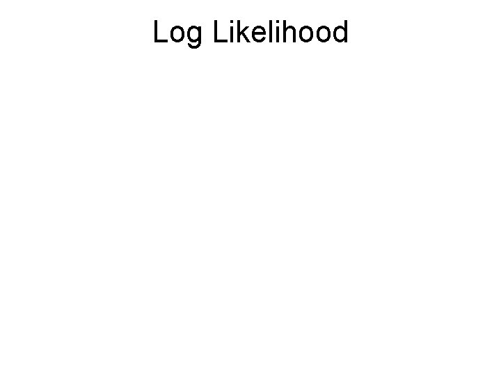 Log Likelihood 