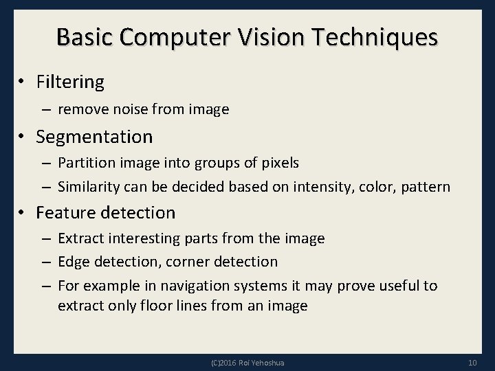 Basic Computer Vision Techniques • Filtering – remove noise from image • Segmentation –