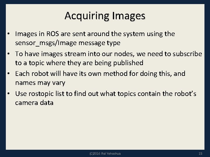 Acquiring Images • Images in ROS are sent around the system using the sensor_msgs/Image