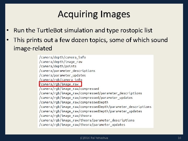 Acquiring Images • Run the Turtle. Bot simulation and type rostopic list • This