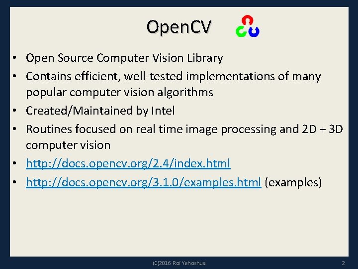 Open. CV • Open Source Computer Vision Library • Contains efficient, well-tested implementations of