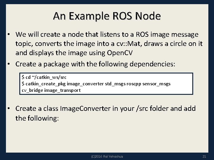 An Example ROS Node • We will create a node that listens to a