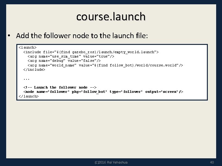 course. launch • Add the follower node to the launch file: <launch> <include file="$(find