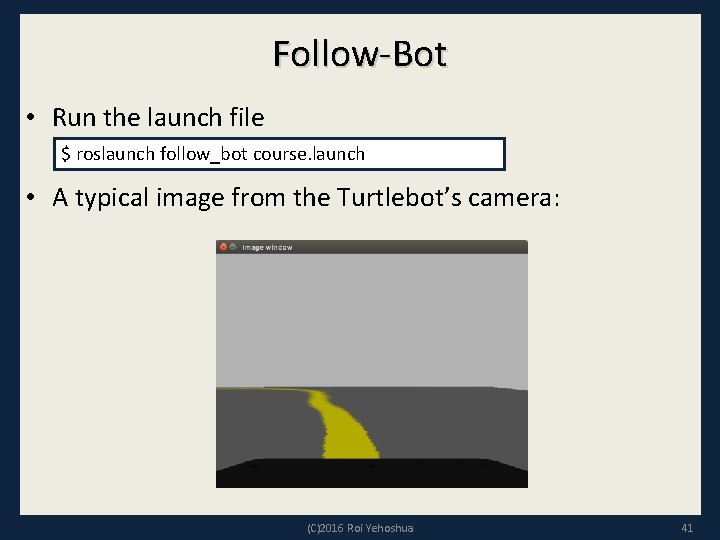 Follow-Bot • Run the launch file $ roslaunch follow_bot course. launch • A typical