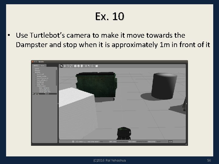 Ex. 10 • Use Turtlebot’s camera to make it move towards the Dampster and