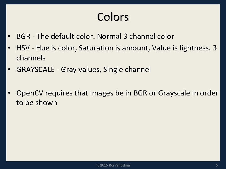 Colors • BGR - The default color. Normal 3 channel color • HSV -