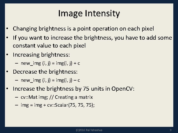 Image Intensity • Changing brightness is a point operation on each pixel • If