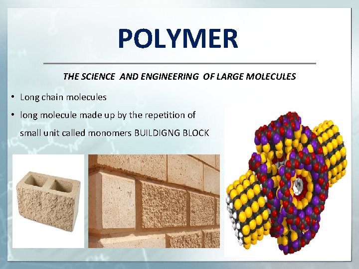 POLYMER THE SCIENCE AND ENGINEERING OF LARGE MOLECULES • Long chain molecules • long