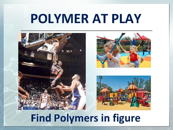 POLYMER AT PLAY Find Polymers in figure 