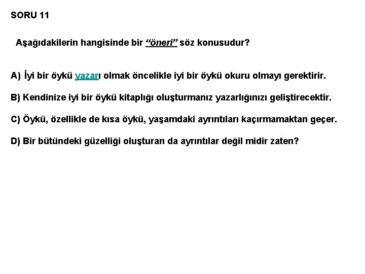 SORU 11 Aşağıdakilerin hangisinde bir “öneri” söz konusudur? A) İyi bir öykü yazarı olmak