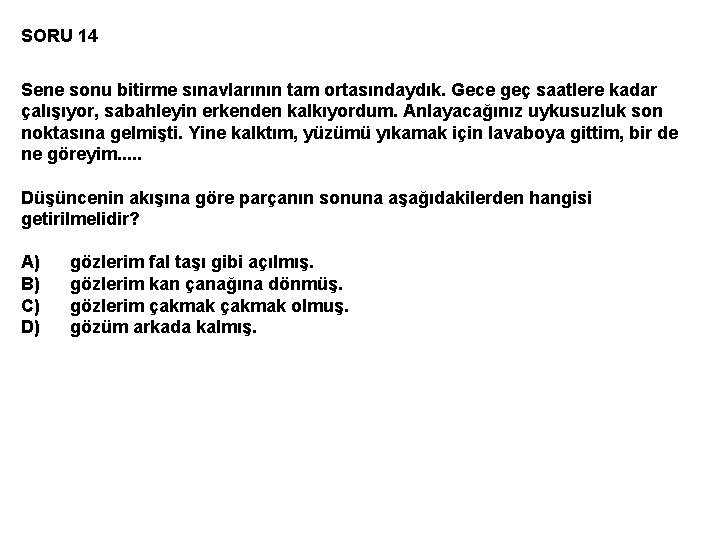 SORU 14 Sene sonu bitirme sınavlarının tam ortasındaydık. Gece geç saatlere kadar çalışıyor, sabahleyin