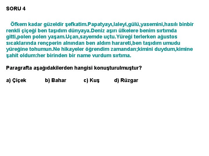 SORU 4 Öfkem kadar güzeldir şefkatim. Papatyayı, laleyi, gülü, yasemini, hasılı binbir renkli çiçeği